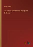The Life of Saint Meriasek, Bishop and Confessor di Whitley Stokes edito da Outlook Verlag
