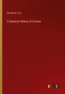 A General History of Greece di George W. Cox edito da Outlook Verlag