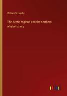 The Arctic regions and the northern whale-fishery di William Scoresby edito da Outlook Verlag