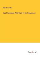 Das Classische Alterthum in der Gegenwart di Wilhelm Herbst edito da Anatiposi Verlag