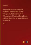 Weekly Notes of Cases Argued and Determined in the Supreme Court of Pennsylvania, the County Courts of Philadelphia, and the United States District an di Anonymous edito da Outlook Verlag
