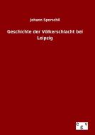 Geschichte der Völkerschlacht bei Leipzig di Johann Sporschil edito da Outlook Verlag