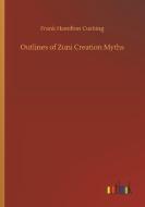 Outlines of Zuni Creation Myths di Frank Hamilton Cushing edito da Outlook Verlag