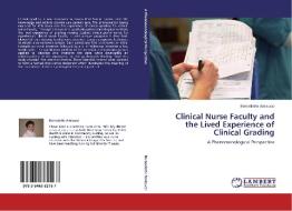 Clinical Nurse Faculty and the Lived Experience of Clinical Grading di Bernadette Amicucci edito da LAP Lambert Acad. Publ.