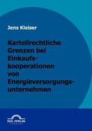 Kartellrechtliche Grenzen bei Einkaufskooperationen von Energieversorgungsunternehmen di Jens Kleiser edito da Igel Verlag