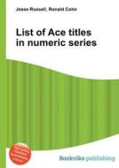 List Of Ace Titles In Numeric Series edito da Book On Demand Ltd.