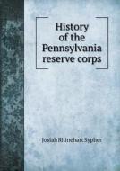 History Of The Pennsylvania Reserve Corps di Josiah Rhinehart Sypher edito da Book On Demand Ltd.