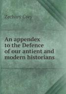 An Appendex To The Defence Of Our Antient And Modern Historians di Zachary Grey edito da Book On Demand Ltd.