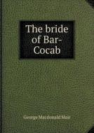 The Bride Of Bar-cocab di George MacDonald Mair edito da Book On Demand Ltd.