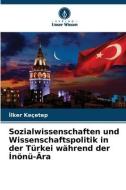 Sozialwissenschaften und Wissenschaftspolitik in der Türkei während der ¿nönü-Ära di ¿Lker Keçetep edito da Verlag Unser Wissen