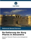 Re-Datierung der Burg Pharos in Alexandria di Mahmoud Ahmed Darwish edito da Verlag Unser Wissen