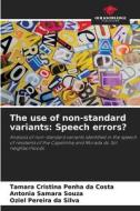 The use of non-standard variants: Speech errors? di Tamara Cristina Penha Da Costa, Antonia Samara Souza, Oziel Pereira Da Silva edito da Our Knowledge Publishing