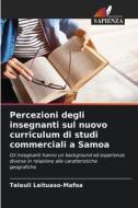 Percezioni degli insegnanti sul nuovo curriculum di studi commerciali a Samoa di Teleuli Leituaso-Mafoa edito da Edizioni Sapienza
