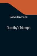 DOROTHY'S TRIUMPH di EVELYN RAYMOND edito da LIGHTNING SOURCE UK LTD
