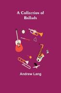 A Collection of Ballads di Andrew Lang edito da Alpha Editions