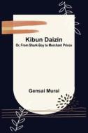 Kibun Daizin; Or, From Shark-Boy to Merchant Prince di Gensai Murai edito da Alpha Editions