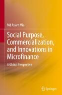Social Purpose, Commercialization, And Innovations In Microfinance di Md Aslam Mia edito da Springer Verlag, Singapore