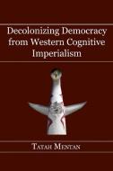 Decolonizing Democracy from Western Cognitive Imperialism di Tatah Mentan edito da Langaa RPCIG
