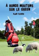 À ronde-moutons sur le green di Alain Olivier edito da Le Lys Bleu