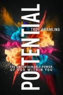 Potential: The Uncontainable Power of God Within You di Troy Gramling edito da WHITAKER HOUSE