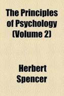 The Principles Of Psychology (volume 2) di Herbert Spencer edito da General Books