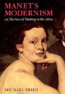 Manet′s Modernism - or, The Face of Painting in the 1860′s (Paper) di Michael Fried edito da University of Chicago Press