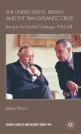 The United States, Britain and the Transatlantic Crisis: Rising to the Gaullist Challenge, 1963-68 di J. Ellison edito da SPRINGER NATURE