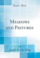 Meadows and Pastures (Classic Reprint) di Joseph Elwyn Wing edito da Forgotten Books