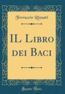 Il Libro Dei Baci (Classic Reprint) di Ferruccio Rizzatti edito da Forgotten Books