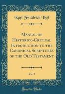 Manual of Historico-Critical Introduction to the Canonical Scriptures of the Old Testament, Vol. 2 (Classic Reprint) di Karl Friedrich Keil edito da Forgotten Books