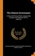 The Chinese Government di William Frederick Mayers, George Macdonald Home Playfair edito da Franklin Classics Trade Press