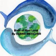 Birth Of New Land di Sabine Metscher edito da Lulu.com