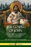 The Gospel of John: A Classic Biblical Commentary, Narrative and Study of the Book of John di Edgar Johnson Goodspeed edito da LULU PR