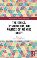 The Ethics, Epistemology, And Politics Of Richard Rorty edito da Taylor & Francis Ltd