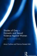 Shades of Grey - Domestic and Sexual Violence Against Women di Anna (University of Leicester Carline, Patricia (University of Canberra Easteal edito da Taylor & Francis Ltd