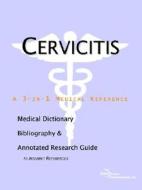 Cervicitis - A Medical Dictionary, Bibliography, And Annotated Research Guide To Internet References di Icon Health Publications edito da Icon Group International