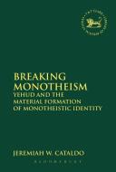 Breaking Monotheism: Yehud and the Material Formation of Monotheistic Identity di Jeremiah W. Cataldo edito da CONTINNUUM 3PL