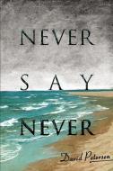 Never Say Never di David Petersen edito da AUTHORHOUSE