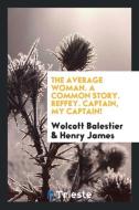 The average woman. A common story. Reffey. Captain, my Captain! di Wolcott Balestier, Henry James edito da Trieste Publishing