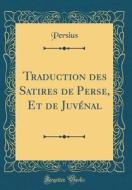 Traduction Des Satires de Perse, Et de Juv'nal (Classic Reprint) di Persius Persius edito da Forgotten Books