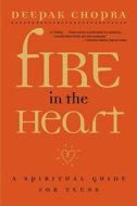 Fire in the Heart: A Spiritual Guide for Teens di Deepak Chopra edito da SIMON PULSE