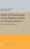 Medical Ethnobiology of the Highland Maya of Chiapas, Mexico di Elois Ann Berlin, Brent Berlin edito da Princeton University Press