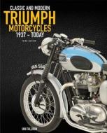 Complete Book Of Classic And Modern Triumph Motorcycles 3rd Edition di Ian Falloon edito da Motorbooks