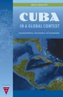 Cuba in a Global Context: International Relations, Internationalism, and Transnationalism edito da UNIV PR OF FLORIDA