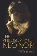 The Philosophy of Neo-Noir di Mark T. Conard edito da University Press of Kentucky