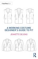 A Working Costume Designer's Guide To Fit di Jeanette deJong edito da Taylor & Francis Inc