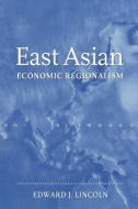 East Asian Economic Regionalism di Edward J. Lincoln edito da Brookings Institution Press