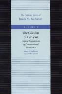 The Calculus of Consent - Logical Foundtions of Constitutional Democracy di James M. Buchanan, Gordon Tullock, Charles Kershaw Rowie edito da Liberty Fund Inc