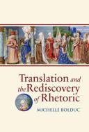 Translation and the Rediscovery of Rhetoric di Michelle Bolduc edito da PONTIFICAL INST OF MEDIEVAL ST
