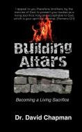 Building Altars: Becoming a Living Sacrifice di David Chapman edito da LIGHTNING SOURCE INC